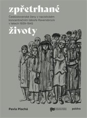 kniha Zpřetrhané životy Československé ženy v nacistickém koncentračním táboře Ravensbrück v letech 1939, Pulchra 2021