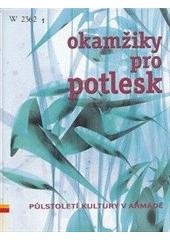 kniha Okamžiky pro potlesk půlstoletí kultury v armádě, Ministerstvo obrany České republiky - Agentura vojenských informací a služeb 2004