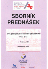 kniha XVII. postgraduální diabetologický seminář 9.-10.3.2012 : [Brno 2012 : sborník přednášek, Fakultní nemocnice u svaté Anny v Brně, Diabetologické centrum, II. interní klinika 2012