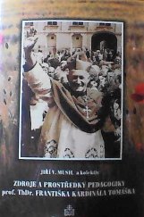 kniha Zdroje a prostředky pedagogiky prof. ThDr. Františka kardinála Tomáška sborník příspěvků ze semináře k 100. výročí narození Františka kardinála Tomáška, Matice Cyrillo-Methodějská 1999