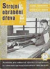 kniha Strojní obrábění dřeva pomůcka pro odborný výcvik v truhlářství a v oborech zpracujících dřevo, Práce 1952