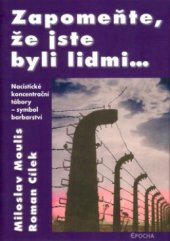 kniha Zapomeňte, že jste byli lidmi-- nacistické koncentrační tábory - symbol barbarství, Epocha 2005