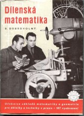 kniha Dílenská matematika učebnice základů matematiky pro techniky a zlepšovatele : určeno pro záv. odb. školy i pro samouky ... dělníky a zlepšovatele v praxi, Práce 1953