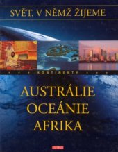 kniha Svět, v němž žijeme Austrálie, Oceánie, Afrika - kontinenty, Knižní klub 2004