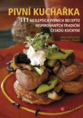kniha Pivní kuchařka 111 nejlepších pivních receptů inspirovaných tradiční českou kuchyní, CPress 2009