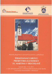 kniha Sborník příspěvků k semináři konanému u příležitosti termosanace krovů presbyteria katedrály sv. Martina v Bratislavě konaný dne 11.8.2011 v aule Rímskokatolícké cyrilometodské bohoslovecké fakulty Univerzity Komenského v Bratislavě, Šmíra-Print 2011