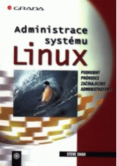 kniha Administrace systému Linux jak porozumět svému počítači : podrobný průvodce začínajícího administrátora, Grada 2002