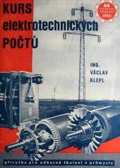 kniha Kurs elektrotechnických počtů Příruč. pro odb. školení v prům. : Určeno pro praxi, pro stud. odb. šk. a zvláště pro samouky, Práce 1951