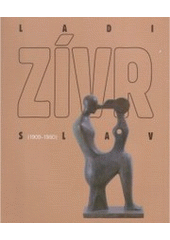 kniha Ladislav Zívr (1909-1980) : [Národní galerie v Praze, Sbírka moderního a současného umění, Letohrádek královny Anny, 4.4.-19.8.2007, Národní galerie v Praze 2007