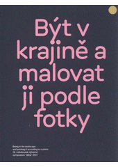 kniha Být v krajině a malovat ji podle fotky 18.mikulovské výtvarné sympozium "dílna", 16/7 - 13/8 2011, KANT 2011