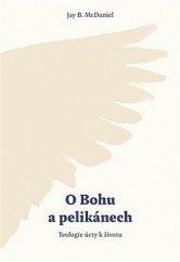 kniha O Bohu a pelikánech Teologie úcty k životu, Biblion 2022