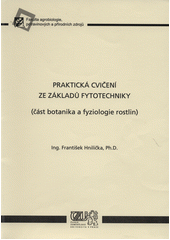 kniha Praktická cvičení ze základů fytotechniky (část botanika a fyziologie rostlin), Česká zemědělská univerzita 2004