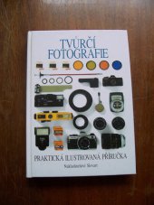 kniha Tvůrčí fotografie praktická ilustrovaná příručka, Slovart 1995