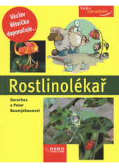 kniha Rostlinolékař jak ochránit rostliny před nemocemi a škůdci a jak řešit další problémy v okrasné a užitkové zahradě, Rebo 2012