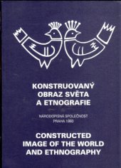 kniha Constructed Image of the World and Ethnography collected papers presented at the XVIth World Congress "Czechoslovakia, Europe and the World", organized by the Czechoslovak Society of Arts and Sciences (SVU), Prague, June 27 and 29, 1992 = Konstruovaný obraz světa a etnografie : sborník referátů předne, Národopisná společnost ve spolupráci s Ústavem pro etnografii a folkloristiku AV ČR 1993