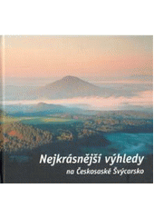 kniha Nejkrásnější výhledy na Českosaské Švýcarsko obrazový průvodce po vyhlídkách a rozhlednách, České Švýcarsko 2007