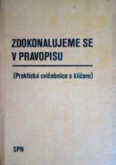 kniha Zdokonalujeme se v pravopisu Praktická cvičebnice s klíčem k samostatné práci, SPN 1986