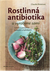 kniha Rostlinná antibiotika si vyrobíme sami - léčení a prevence kořením a bylinkami, Mladá fronta 2018