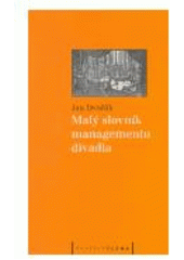 kniha Malý slovník managementu divadla příručka pro organizátory, producenty, manažery, produkční, studenty a adepty studia divadla, kultury a umění, Pražská scéna 2005
