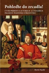 kniha Pohleďte do zrcadla! Čtyři příběhy o autorech a čtenářích pramenů pozdního středověku, Scriptorium 2016