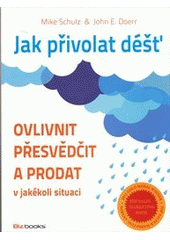 kniha Jak přivolat déšť ovlivnit, přesvědčit a prodat v jakékoli situaci, BizBooks 2012