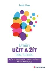 kniha Umění učit a žít bez stresu Průvodce zvládáním stresu pro učitele, lektory a pedagogy, Grada 2025