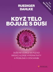 kniha Když tělo bojuje s duší Duševní vzorce na pozadí infekcí, alergií, hyperaktivity a problémům s očkováním, CPress 2016