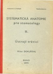 kniha Systematická anatomie pro posluchače stomatologického směru 2. [díl], - Ústrojí trávicí - určeno pro posl. lék. fak.-stomatologický směr., Univerzita Jana Evangelisty Purkyně 1973