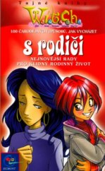 kniha WItch 100 čarodějných způsobů, jak vycházet s rodiči : nejnovější rady pro klidný rodinný život, Egmont 2003