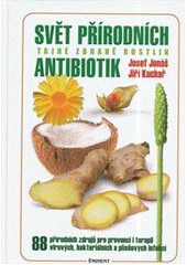 kniha Svět přírodních antibiotik tajné zbraně rostlin - 88 přírodních zdrojů pro zdravý imunitní systém a prevenci i terapii virových, bakteriálních a plísňových infekcí, Eminent 2014