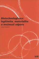 kniha Biotechnologizace: legitimita, materialita a možnosti odporu, Sociologický ústav AV ČR 2008
