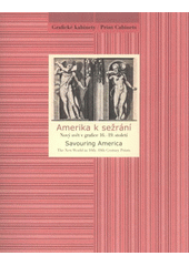 kniha Amerika k sežrání Nový svět v grafice 16.-19. století = Savouring America : the New World in 16th-19th century prints : [Národní galerie v Praze - Sbírka grafiky a kresby, Grafický kabinet, Schwarzenberský palác, 14. července - 26. října 2009, Národní galerie  2009