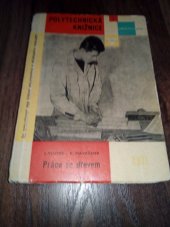 kniha Práce se dřevem Určeno učitelům a ved. kroužků polytechnické výchovy na školách i v zájmových kroužcích, SNTL 1962