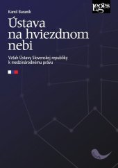 kniha Ústava na hviezdnom nebi Vzťah Ústavy Slovenskej republiky k medzinárodnému právu, Leges 2020