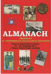 kniha Almanach příspěvků VI. konference policejních historiků [která se uskutečnila ve dnech 24.-26. listopadu 2011 v Muzeu Policie České republiky, Muzeum Policie České republiky 2011