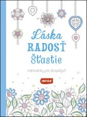 kniha Láska Radosť Šťastie Maľovánky pre dospelých, INFOA 2016