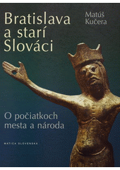 kniha Bratislava a starí Slováci O počiatkoch mesta a národa, Matica slovenská 2009