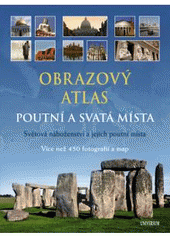 kniha Poutní a svatá místa Poutní a svatá místa : světová náboženství a jejich poutní místa - světová náboženství a jejich poutní místa : více než 450 fotografií a map : obrazový atlas, Knižní klub 2011