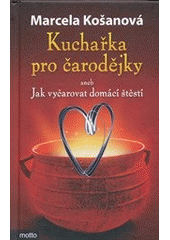 kniha Kuchařka pro čarodějky, aneb, Jak vyčarovat domácí štěstí, Motto 2012