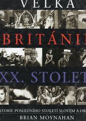 kniha Velká Británie XX. století historie posledního století slovem a obrazem, Knižní klub 1997