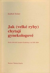 kniha Jak (velké ryby) chytají gynekologové kniha editorialů časopisu Gynekolog z let 1992-2004, Medexart 2004