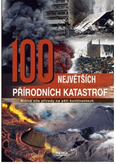 kniha 100 největších přírodních katastrof ničivá síla přírody na pěti kontinentech, Rebo 2006
