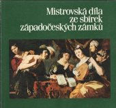 kniha Mistrovská díla ze sbírek západočeských zámků katalog výstavy, Plzeň 1985, Kraj. středisko st. památkové péče a ochrany přírody 1985