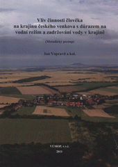kniha Vliv činnosti člověka na krajinu českého venkova s důrazem na vodní režim a zadržování vody v krajině (metodický postup), VÚMOP 2011