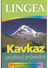 kniha Kavkaz jazykový průvodce : [arménština, ázerbájdžánština, gruzínština, čečenština, Lingea 2013