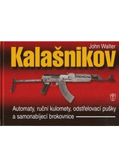 kniha Zbraně Kalašnikov: automaty, ruční kulomety, odstřelovací pušky a samonabíjecí brokovnice, Naše vojsko 2012