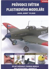 kniha Průvodce světem plastikového modeláře 1. - úplný průvodce stavbou modelu pro začátečníky i pokročilé - Letadla, IFP Publishing & Engineering 2012