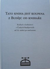 kniha Tato kniha jest koupena z Budějc od knihaře knihaři a knihařství v Českých Budějovicích od 14. století po současnost, Historicko-vlastivědný spolek v Českých Budějovicích pro Státní okresní archiv České Budějovice 2011