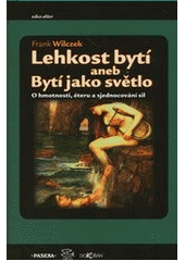 kniha Lehkost bytí, aneb, Bytí jako světlo o hmotnosti, éteru a sjednocování sil, Paseka 2011