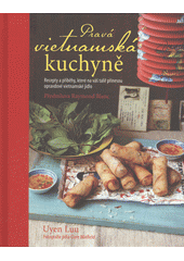 kniha Pravá vietnamská kuchyně recepty a příběhy, které na váš talíř přinesou opravdové vietnamské jídlo, Slovart 2014